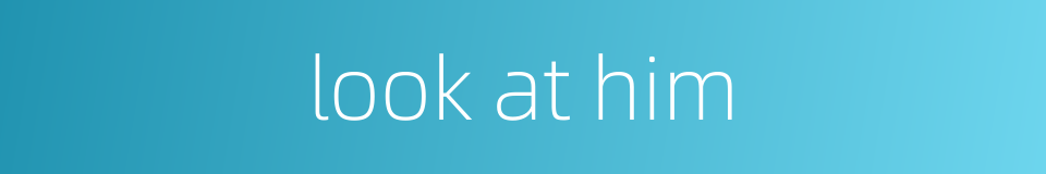 look at him的同义词