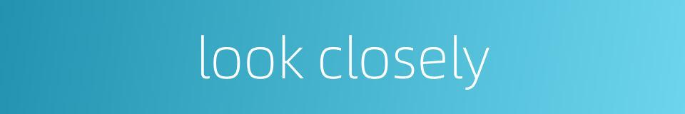 look closely的同义词