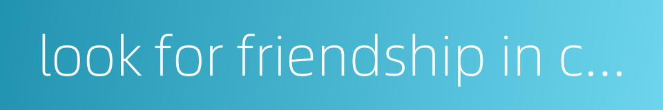 look for friendship in cyberspace的同义词