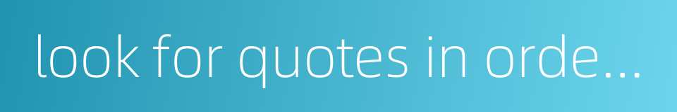 look for quotes in order to embellish one's writing的同义词