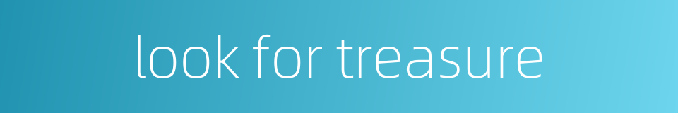 look for treasure的同义词
