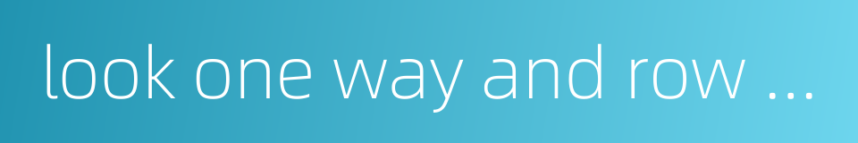 look one way and row another的同义词