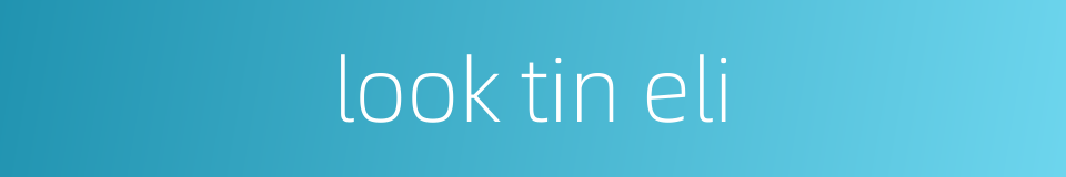 look tin eli的同义词