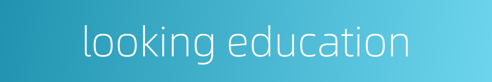 looking education的同义词
