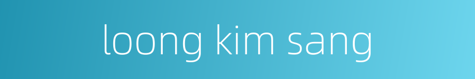 loong kim sang的同义词