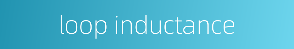 loop inductance的同义词