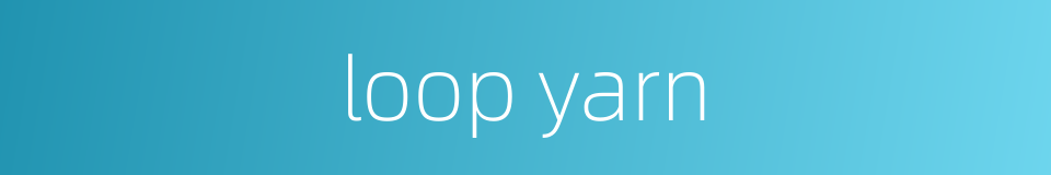 loop yarn的同义词