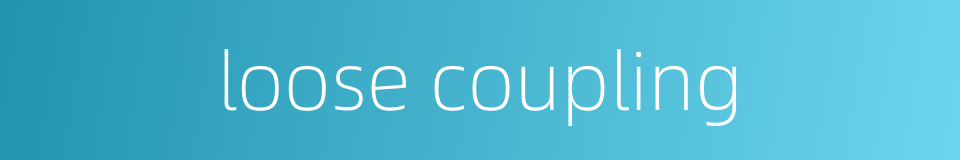 loose coupling的同义词