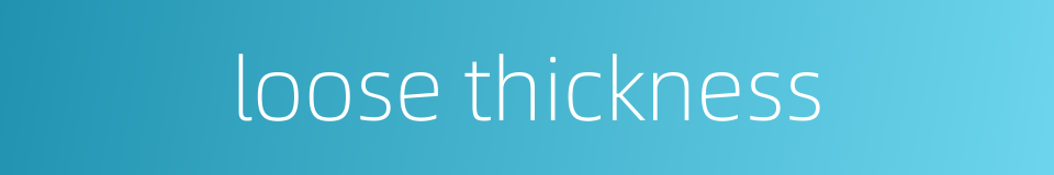 loose thickness的同义词