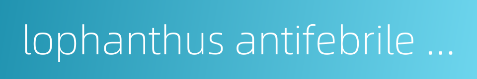 lophanthus antifebrile tablet的同义词