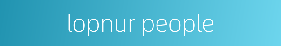lopnur people的同义词