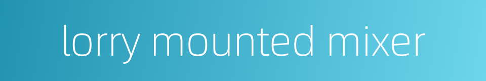 lorry mounted mixer的同义词