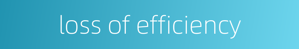 loss of efficiency的同义词
