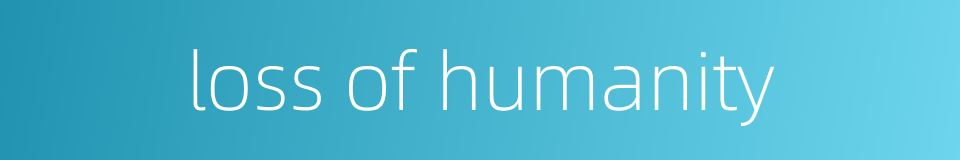 loss of humanity的同义词