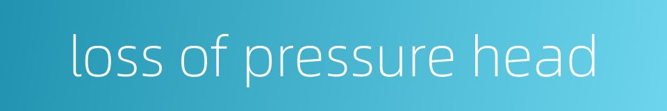 loss of pressure head的同义词