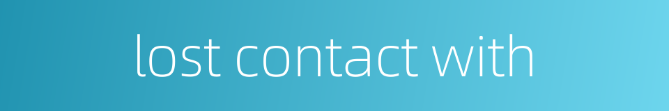 lost contact with的同义词