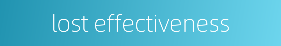 lost effectiveness的同义词
