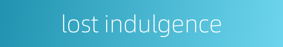 lost indulgence的同义词