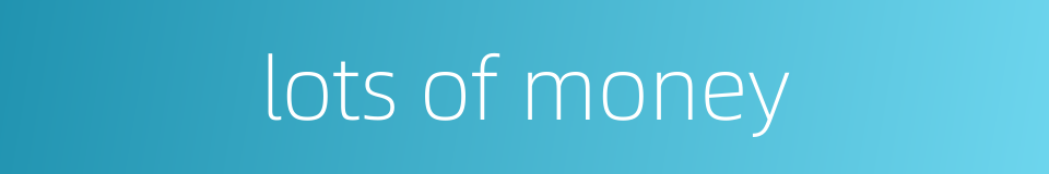 lots of money的同义词