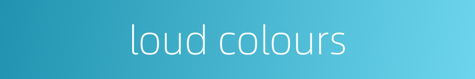 loud colours的同义词