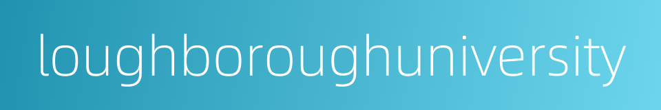 loughboroughuniversity的同义词