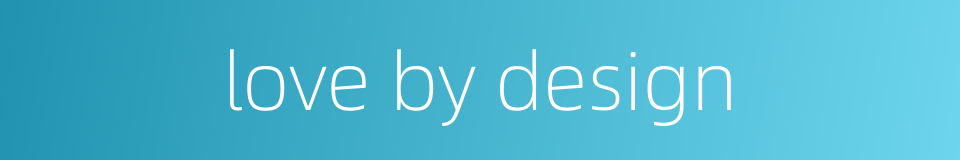 love by design的同义词