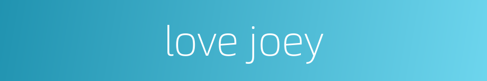 love joey的同义词