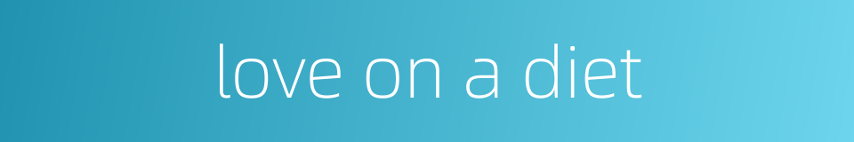 love on a diet的同义词