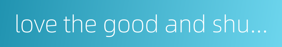 love the good and shun the evil的同义词