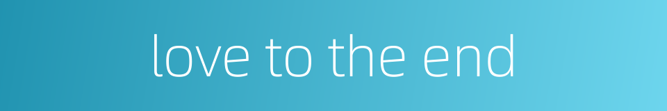 love to the end的同义词