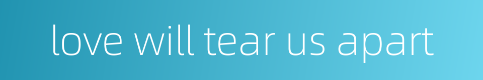 love will tear us apart的同义词
