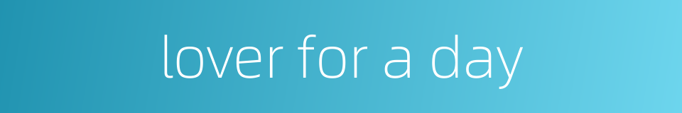 lover for a day的同义词