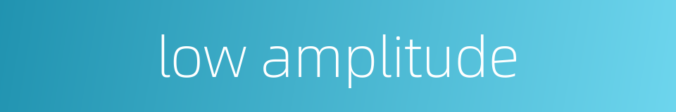 low amplitude的同义词
