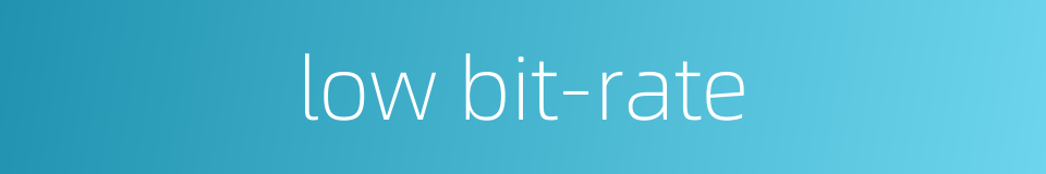 low bit-rate的同义词