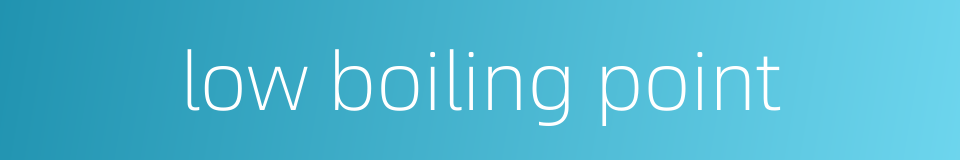 low boiling point的同义词