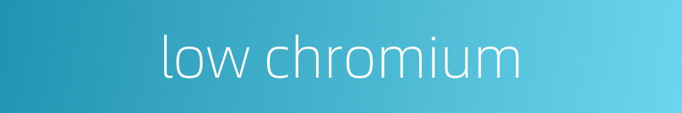 low chromium的同义词