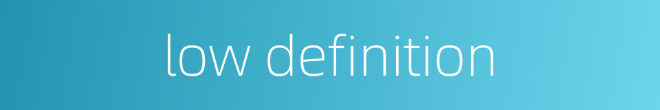 low definition的同义词