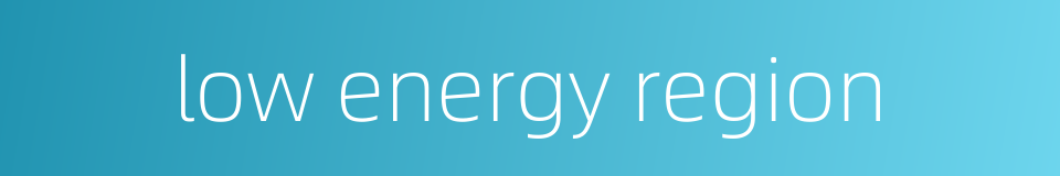 low energy region的同义词
