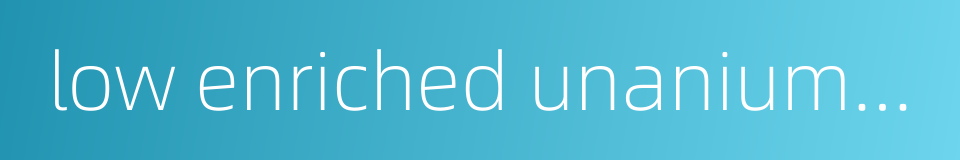 low enriched unanium leu的同义词