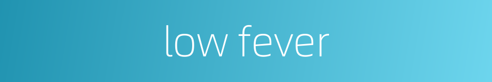 low fever的同义词