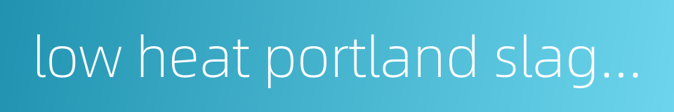 low heat portland slag cement的同义词