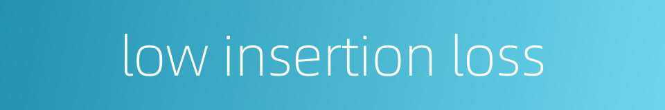 low insertion loss的同义词