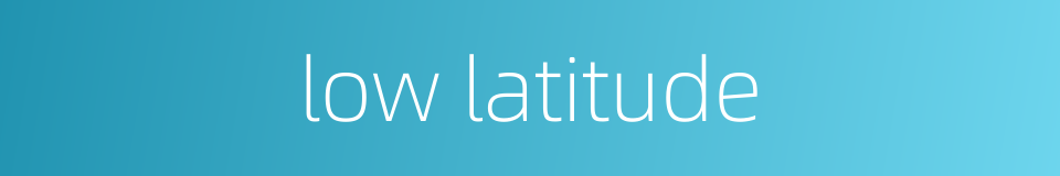 low latitude的同义词