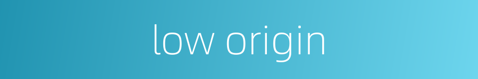 low origin的同义词