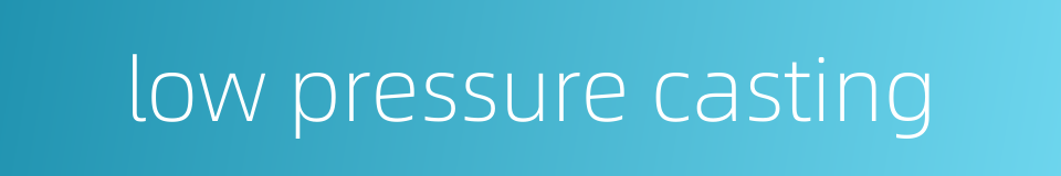 low pressure casting的同义词