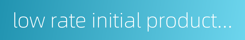 low rate initial production lrip的同义词