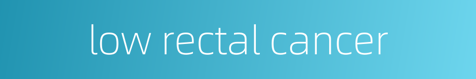 low rectal cancer的同义词