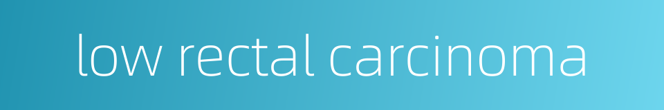 low rectal carcinoma的同义词