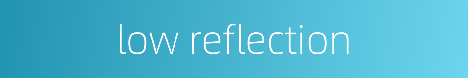 low reflection的同义词