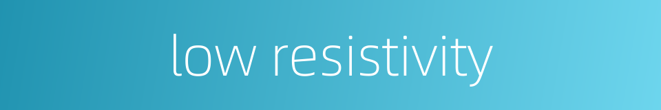 low resistivity的同义词